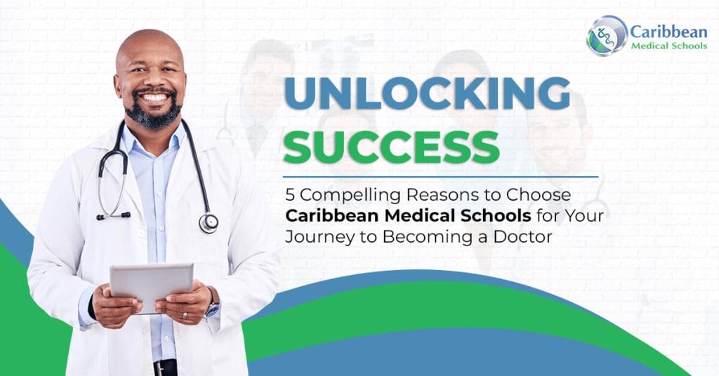 Unlocking Success: 5 Compelling Reasons to Choose Caribbean Medical Schools for Your Journey to Becoming a Doctor